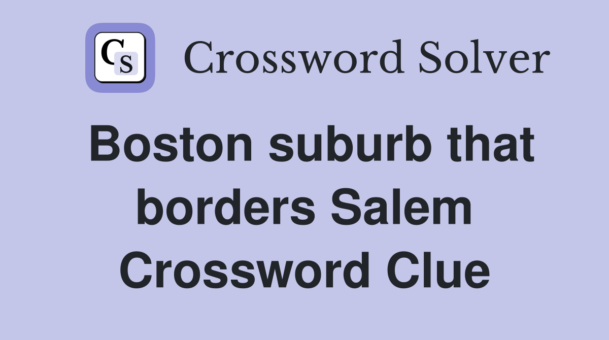 Boston suburb that borders Salem Crossword Clue