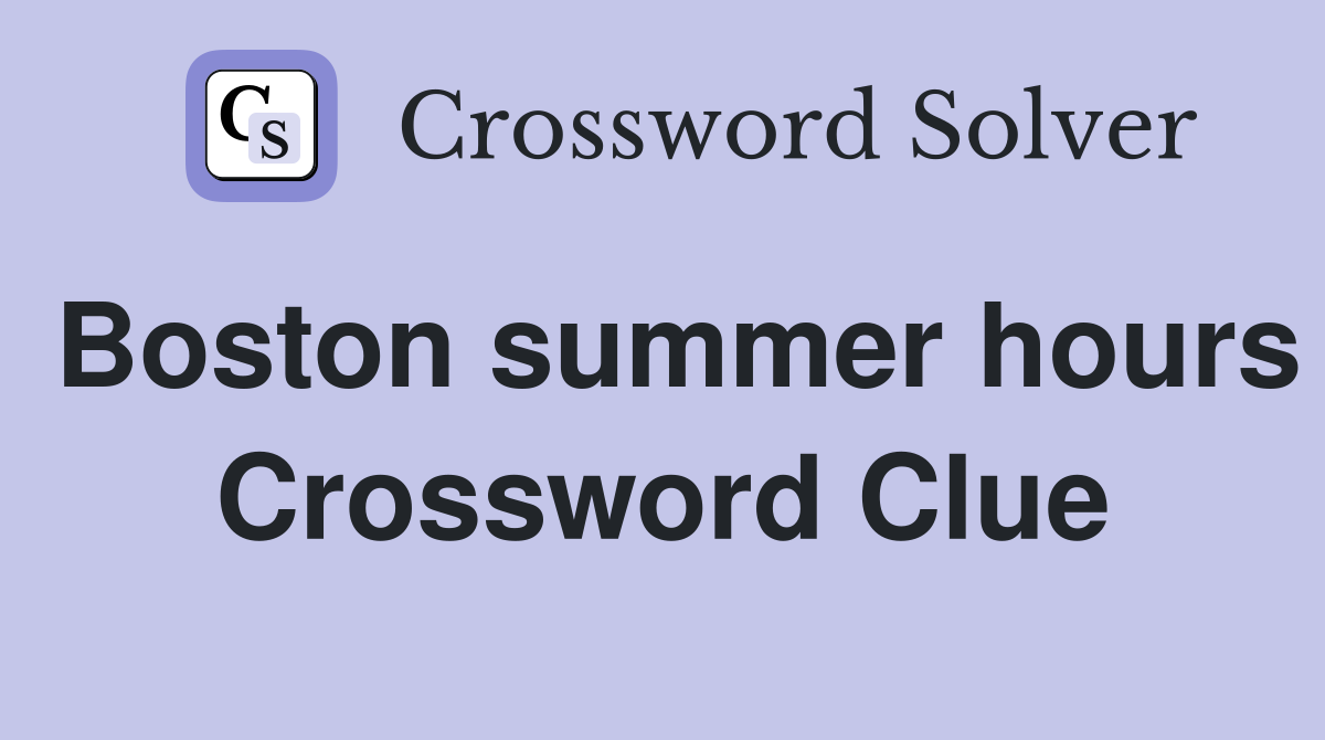 Boston summer hours Crossword Clue