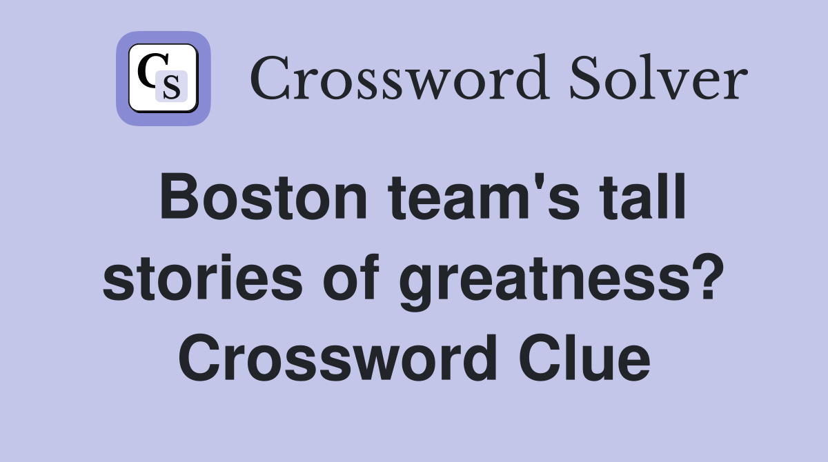 Boston team's tall stories of greatness? Crossword Clue