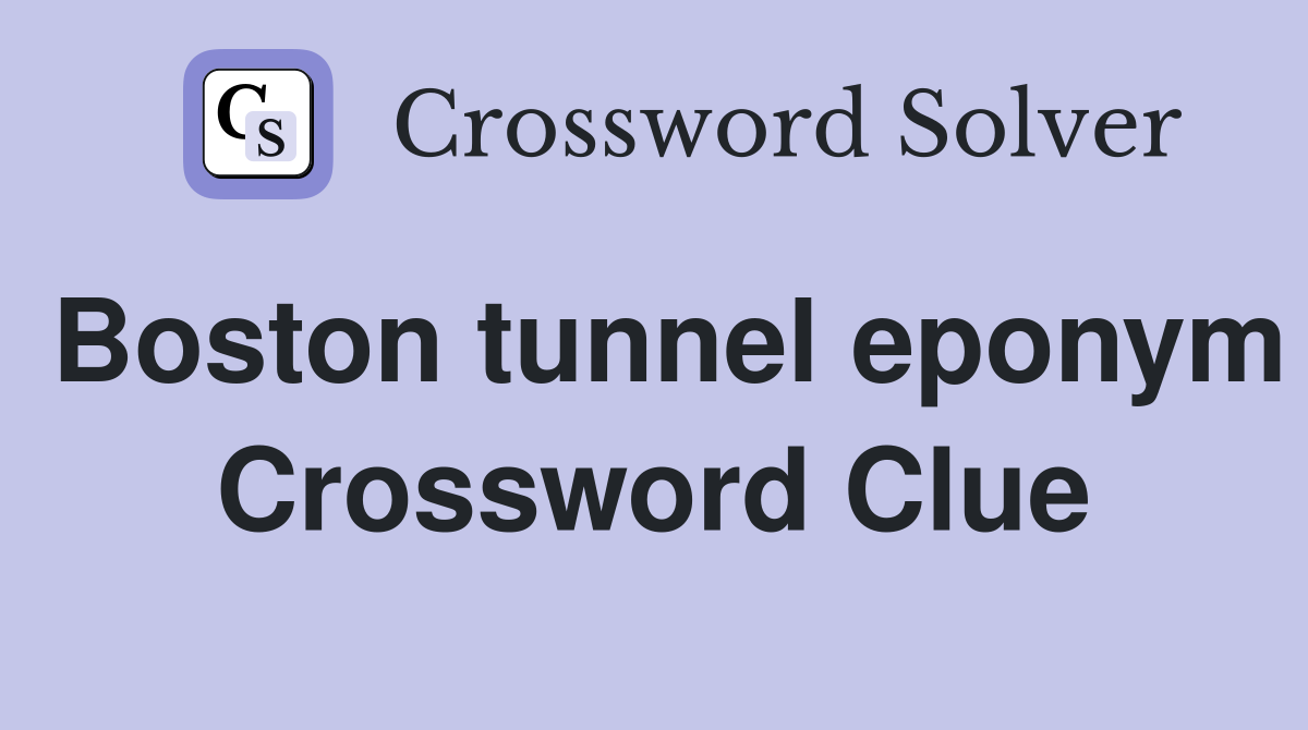 Boston tunnel eponym Crossword Clue