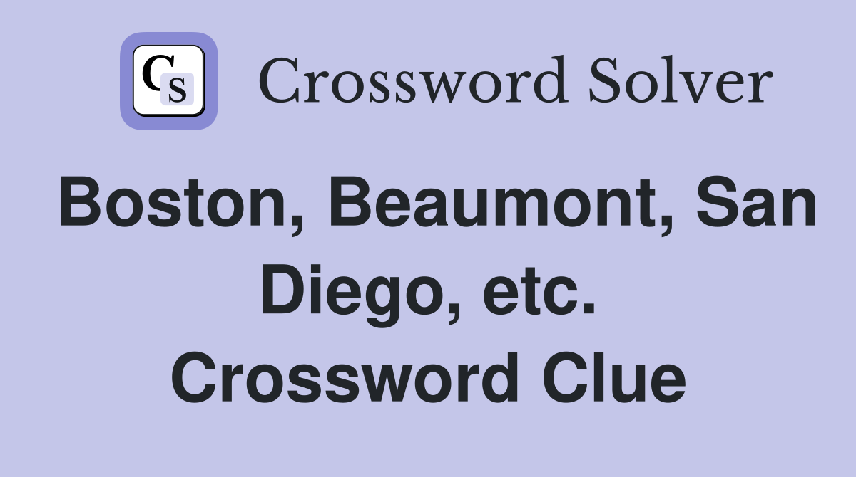 Boston, Beaumont, San Diego, etc. Crossword Clue