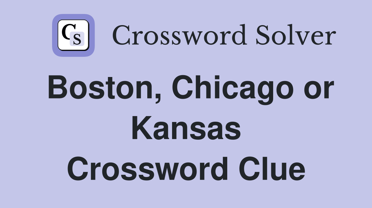 Boston, Chicago or Kansas Crossword Clue