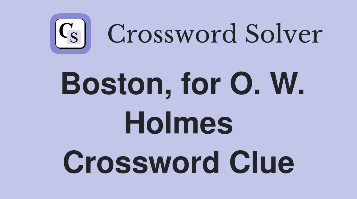 Boston, for O. W. Holmes Crossword Clue