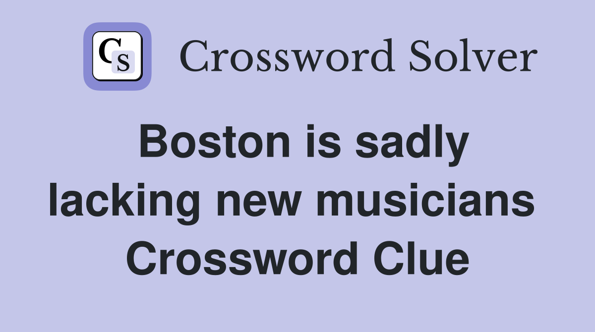 Boston is sadly lacking new musicians  Crossword Clue