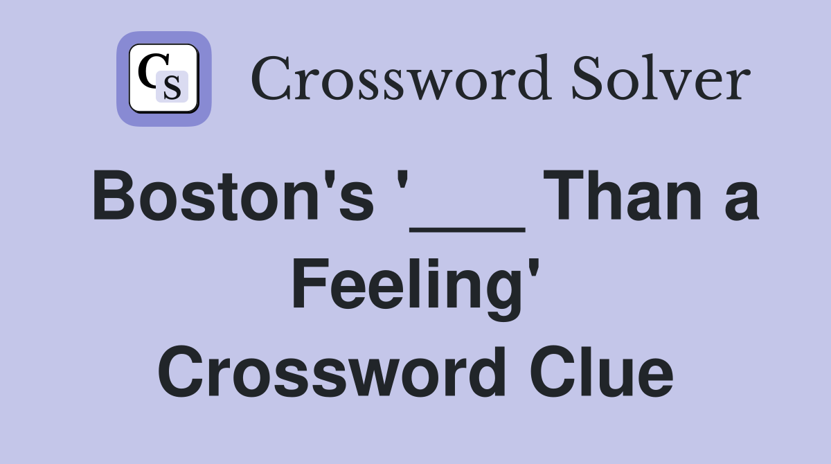 Boston's '___ Than a Feeling' Crossword Clue