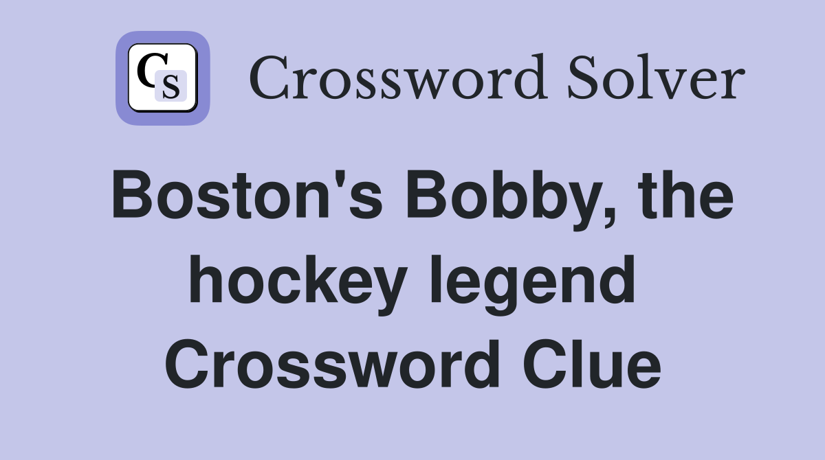 Boston's Bobby, the hockey legend Crossword Clue