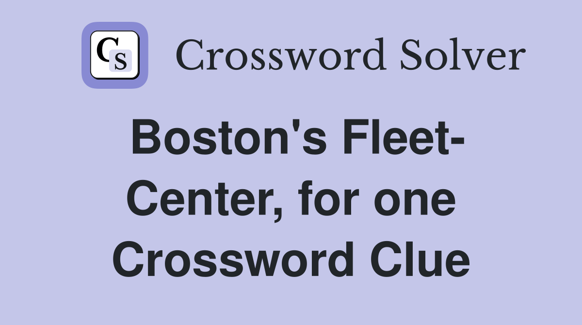 Boston's Fleet- Center, for one Crossword Clue
