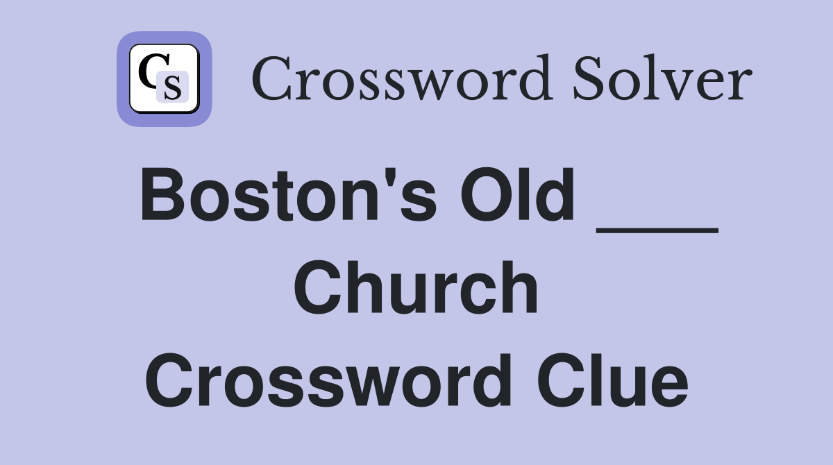 Boston's Old ___ Church Crossword Clue