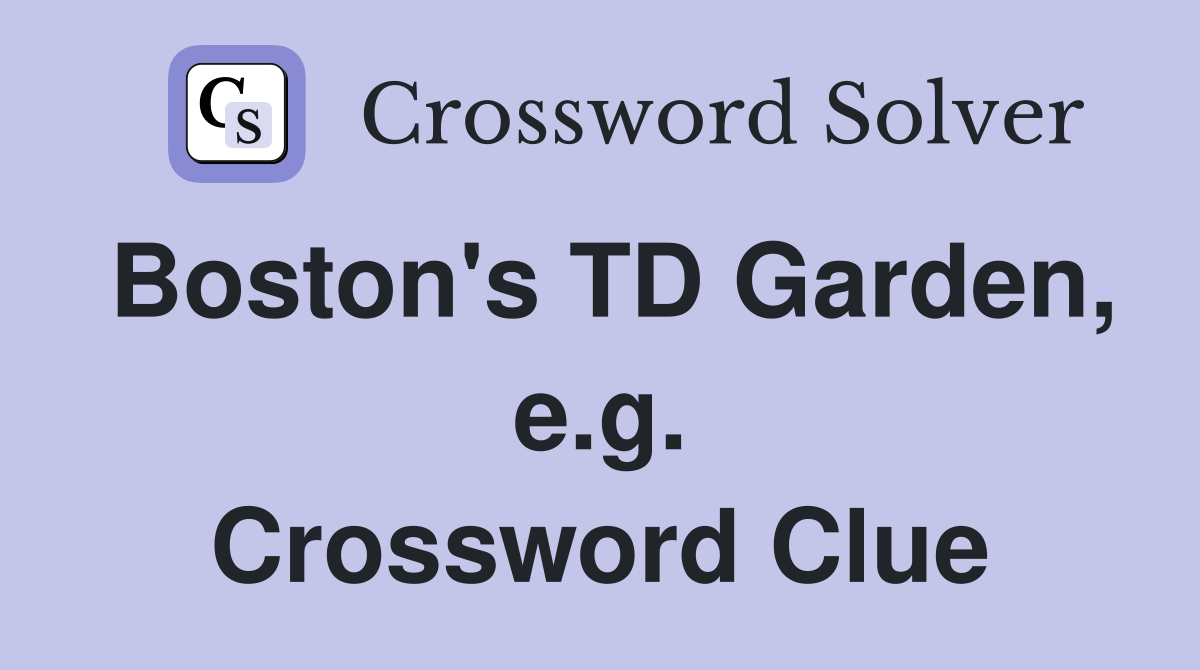 Boston's TD Garden, e.g. Crossword Clue