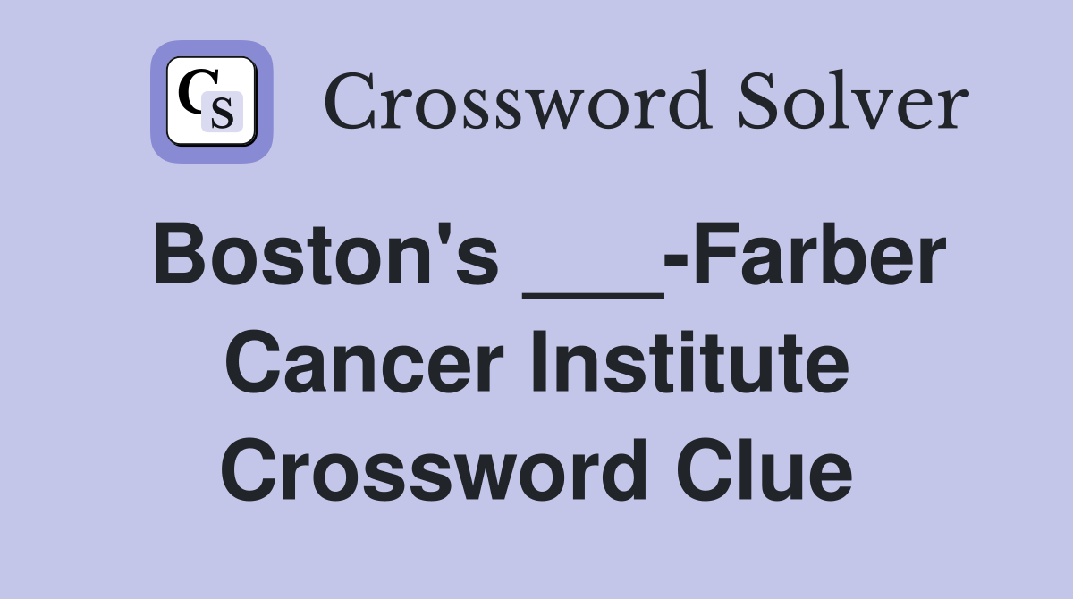 Boston's ___-Farber Cancer Institute Crossword Clue
