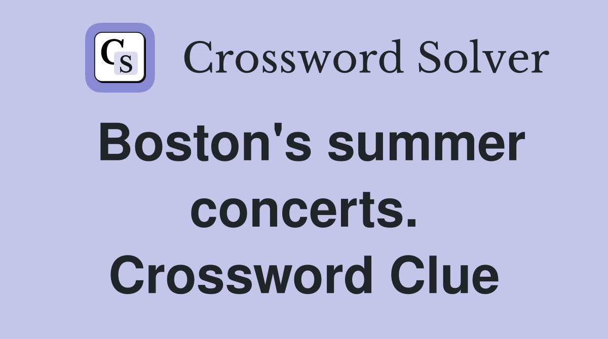 Boston's summer concerts. Crossword Clue