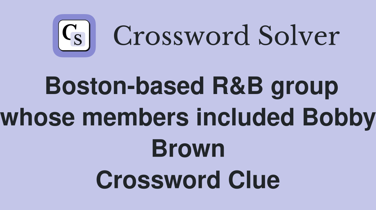 Boston-based R&B group whose members included Bobby Brown Crossword Clue
