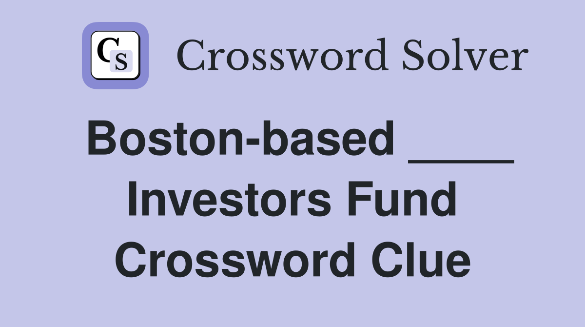 Boston-based ____ Investors Fund Crossword Clue