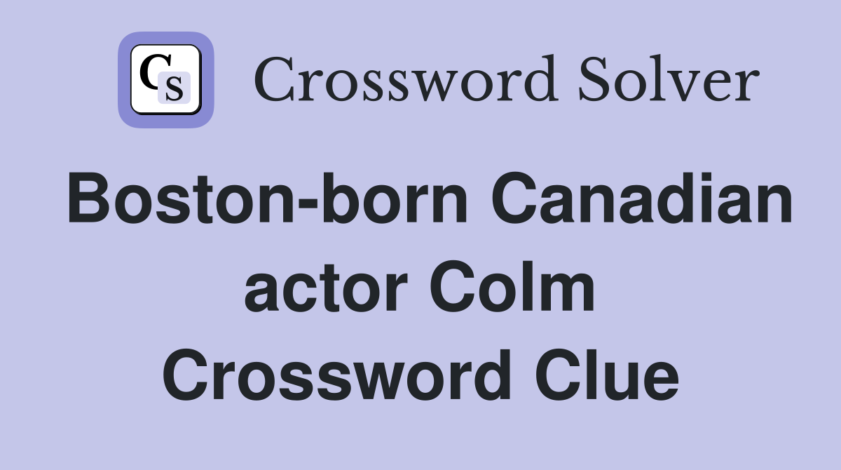 Boston-born Canadian actor Colm Crossword Clue