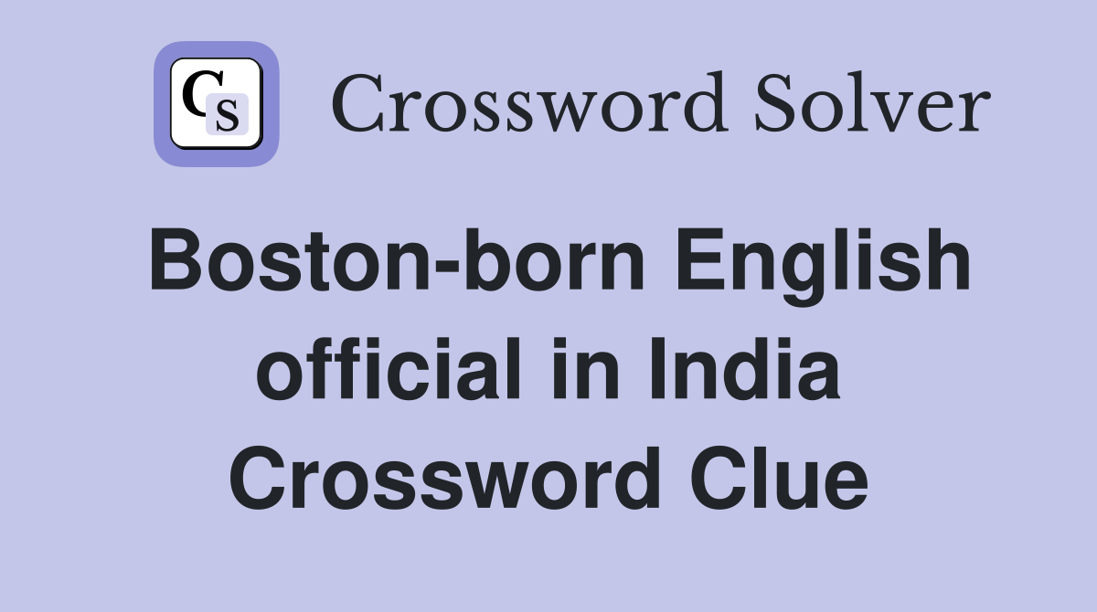 Boston-born English official in India Crossword Clue