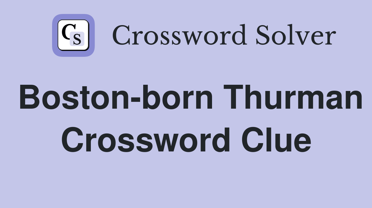 Boston-born Thurman Crossword Clue