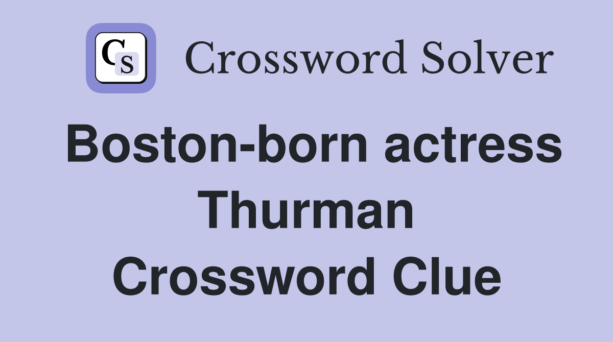 Boston-born actress Thurman Crossword Clue