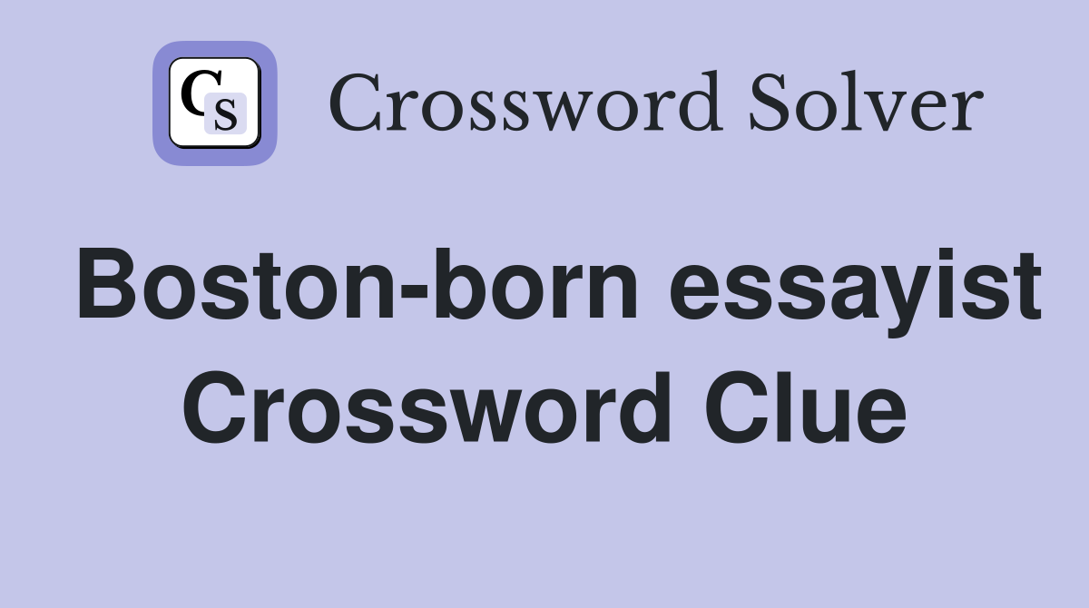 Boston-born essayist Crossword Clue