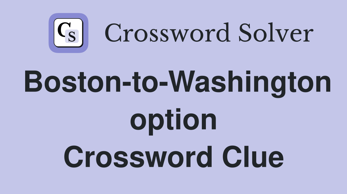 Boston-to-Washington option Crossword Clue