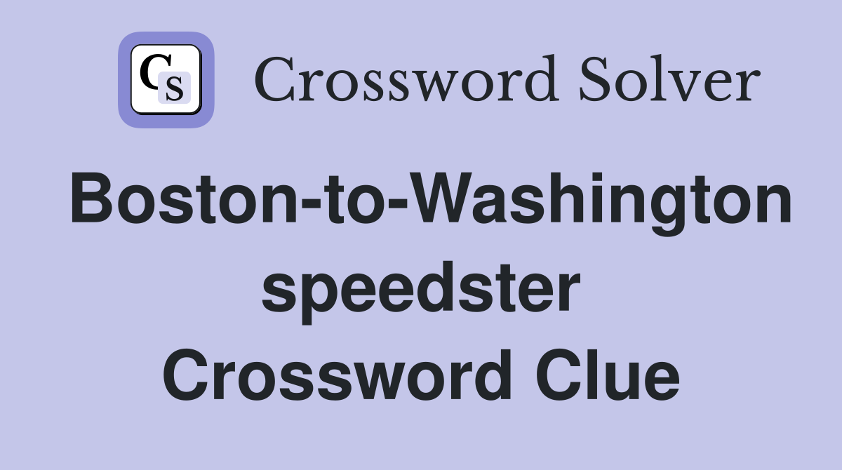 Boston-to-Washington speedster Crossword Clue