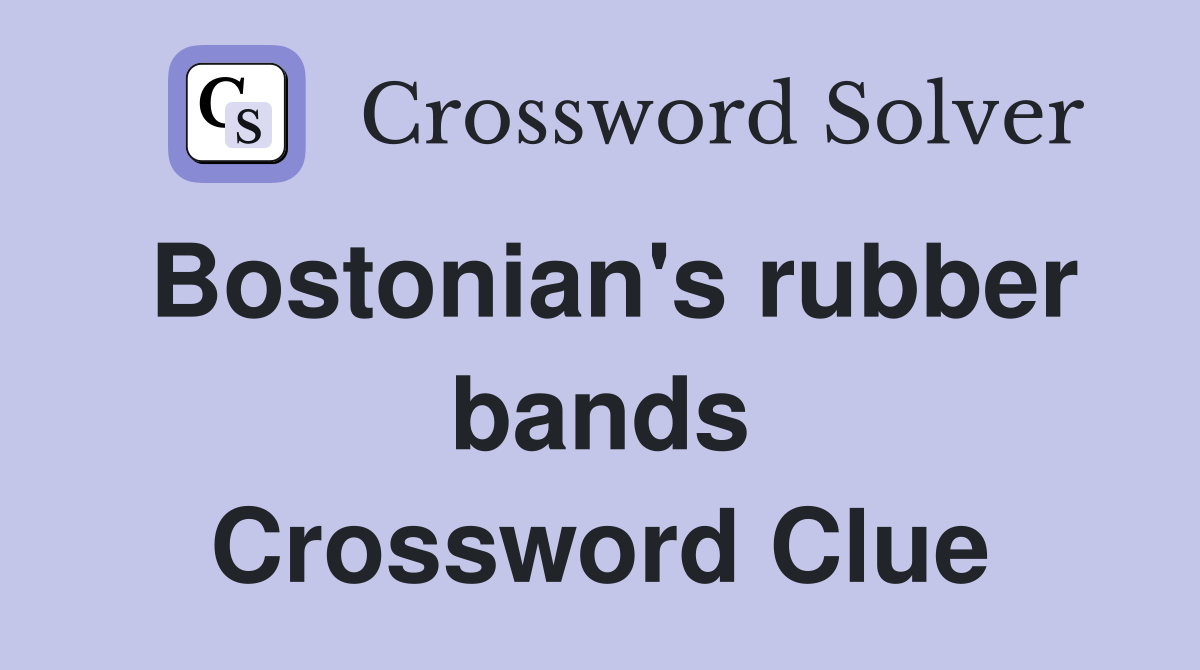 Bostonian's rubber bands Crossword Clue
