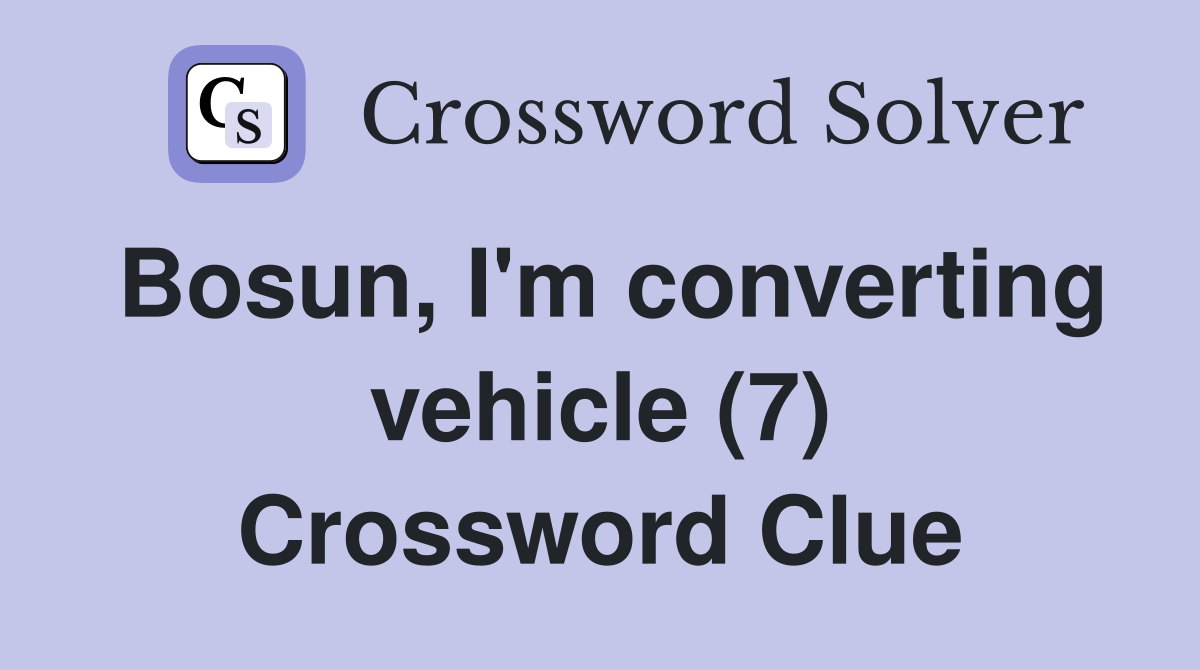 Bosun, I'm converting vehicle (7) Crossword Clue