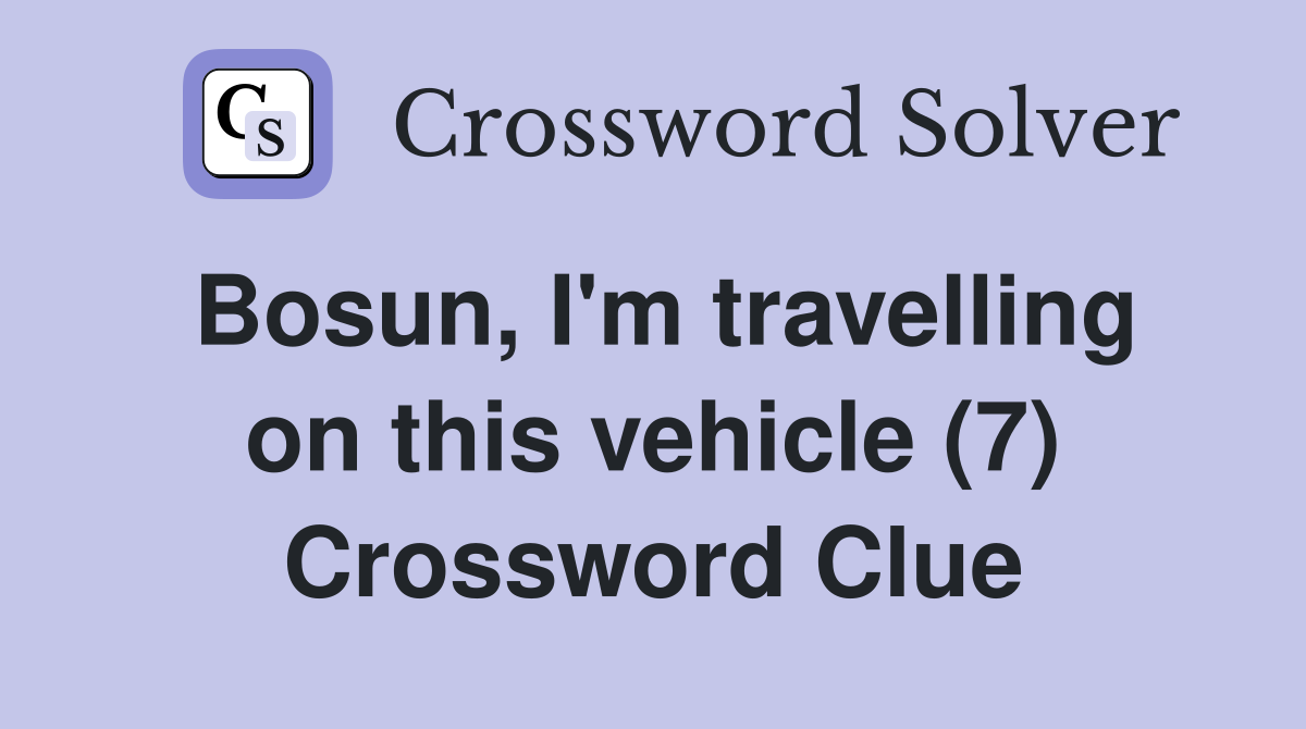 Bosun, I'm travelling on this vehicle (7) Crossword Clue