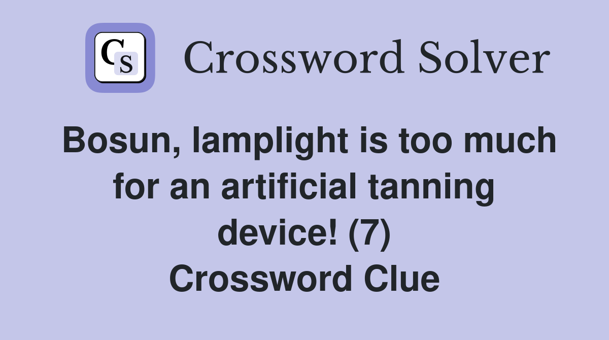 Bosun, lamplight is too much for an artificial tanning device! (7) Crossword Clue