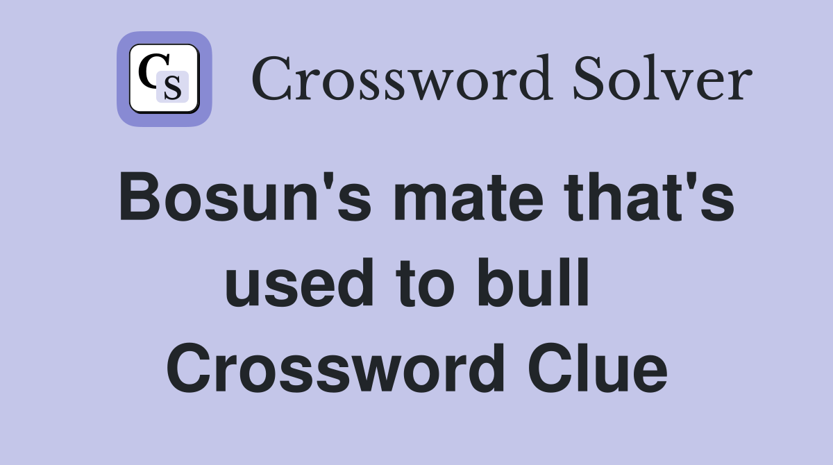 Bosun's mate that's used to bull  Crossword Clue