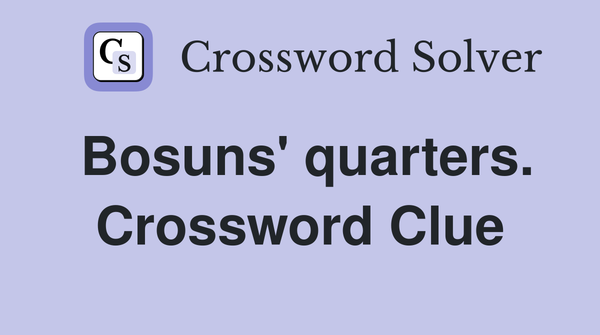 Bosuns' quarters. Crossword Clue