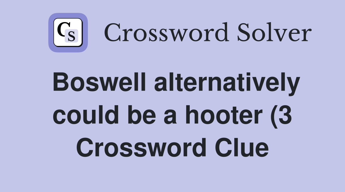 Boswell alternatively could be a hooter (3) Crossword Clue Answers Boswell alternatively could be a hooter (3) Crossword Clue Answers