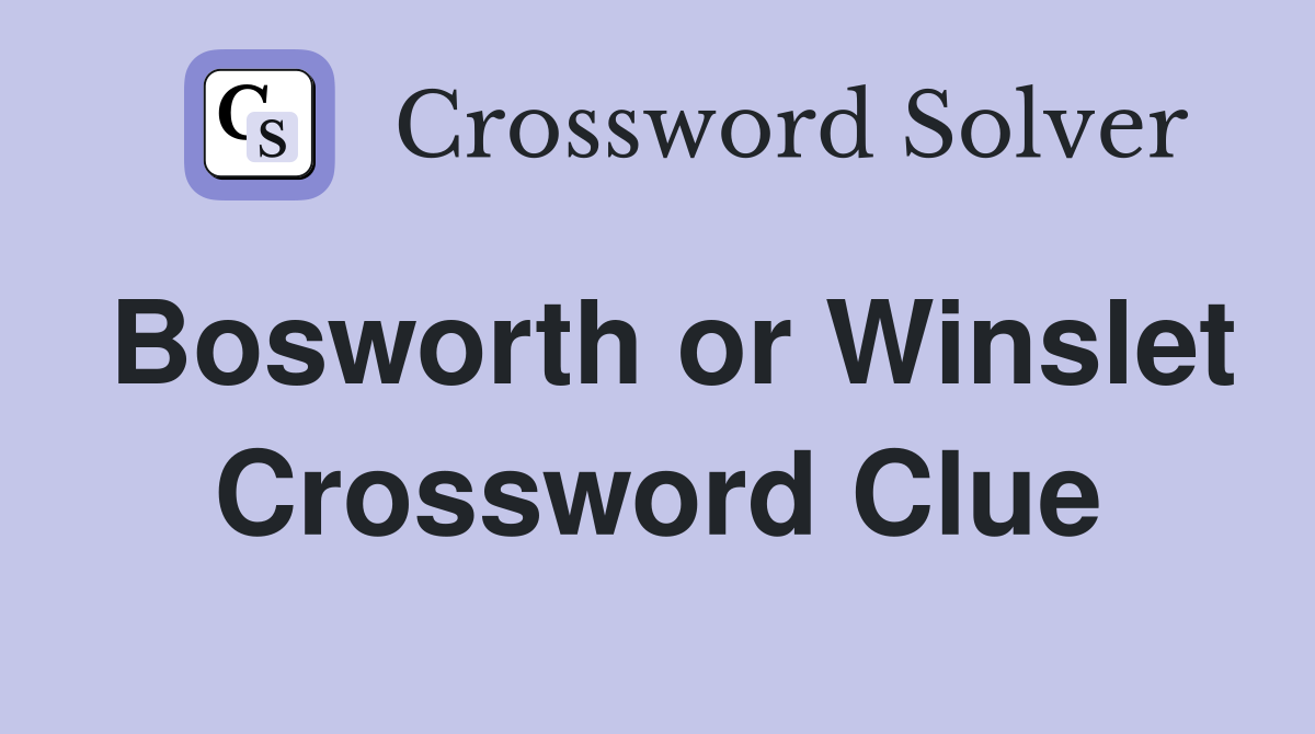 Bosworth or Winslet Crossword Clue