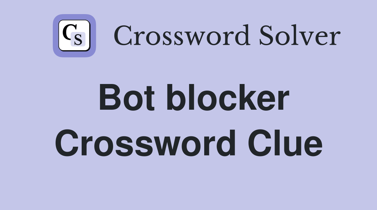 Bot blocker Crossword Clue