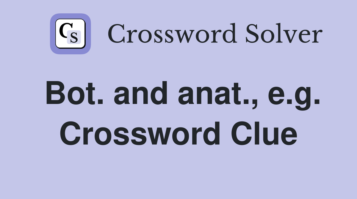 Bot. and anat., e.g. Crossword Clue