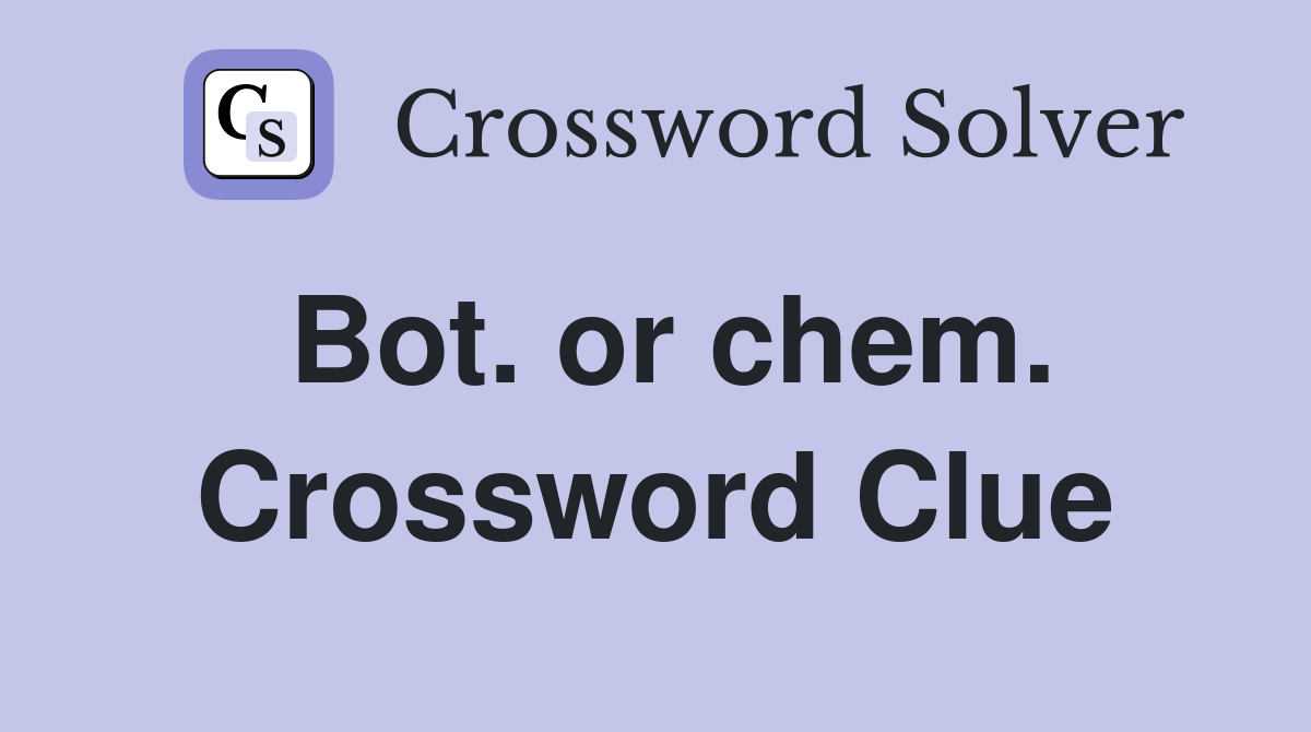 Bot. or chem. Crossword Clue