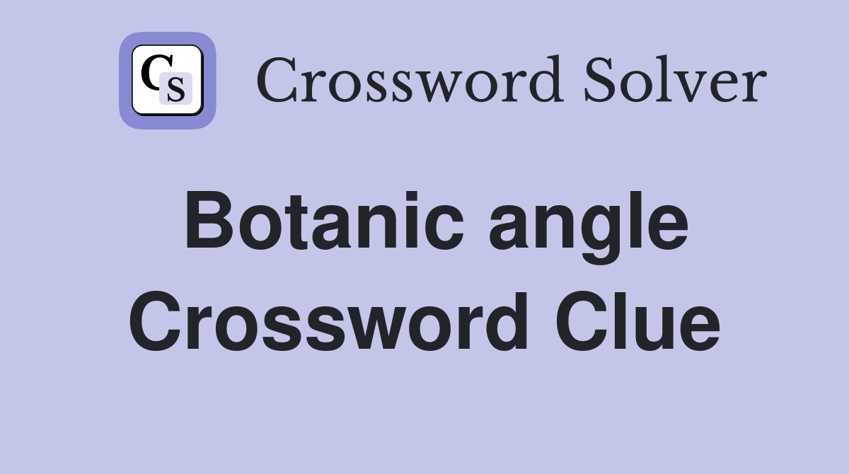Botanic angle Crossword Clue