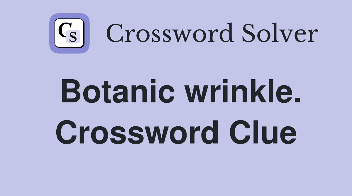 Botanic wrinkle. Crossword Clue
