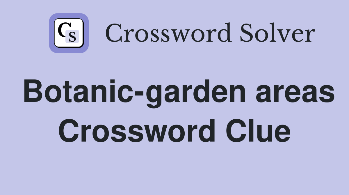 Botanic-garden areas Crossword Clue