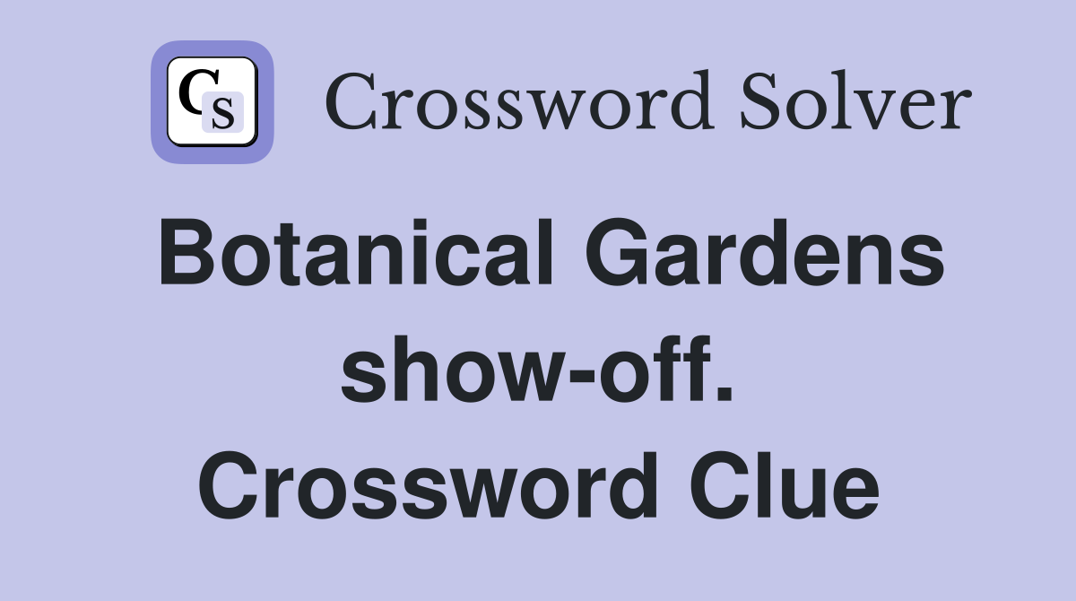 Botanical Gardens show-off. Crossword Clue