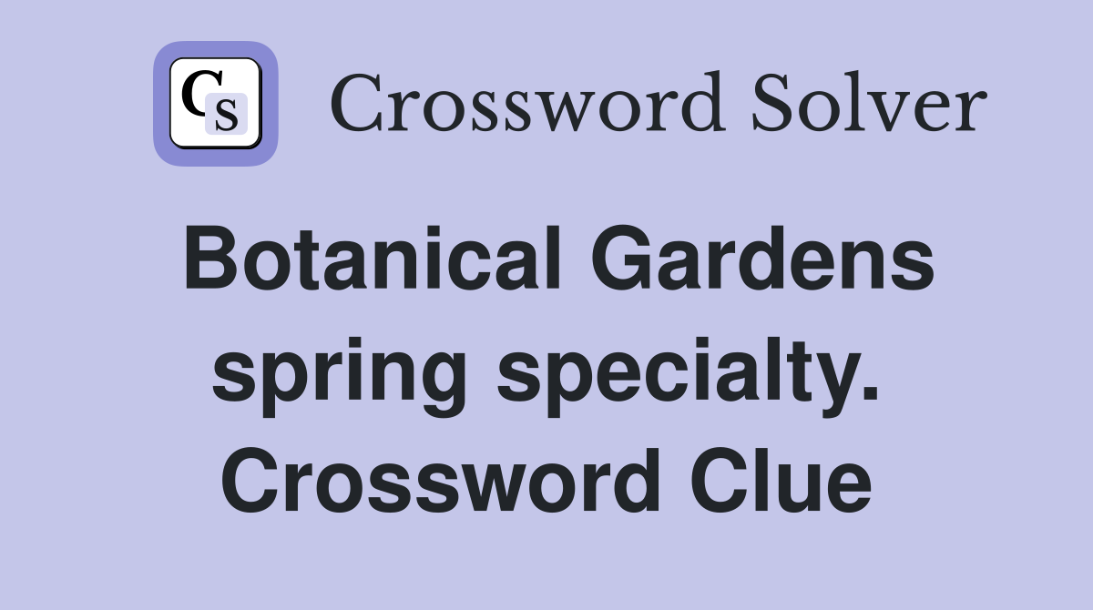 Botanical Gardens spring specialty. Crossword Clue