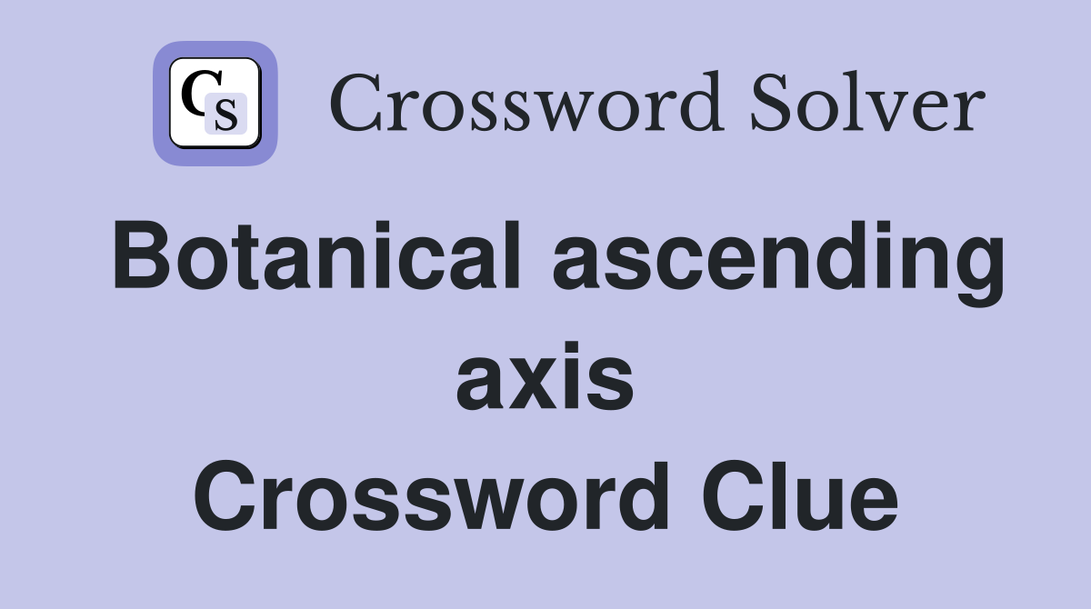 Botanical ascending axis Crossword Clue