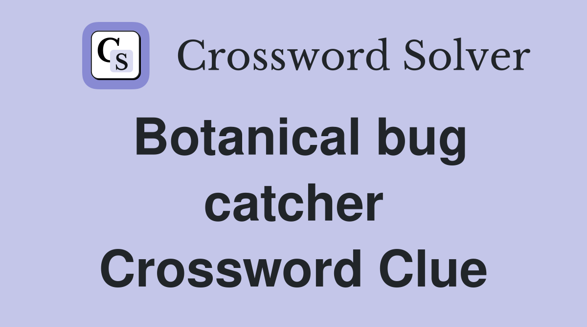 Botanical bug catcher Crossword Clue