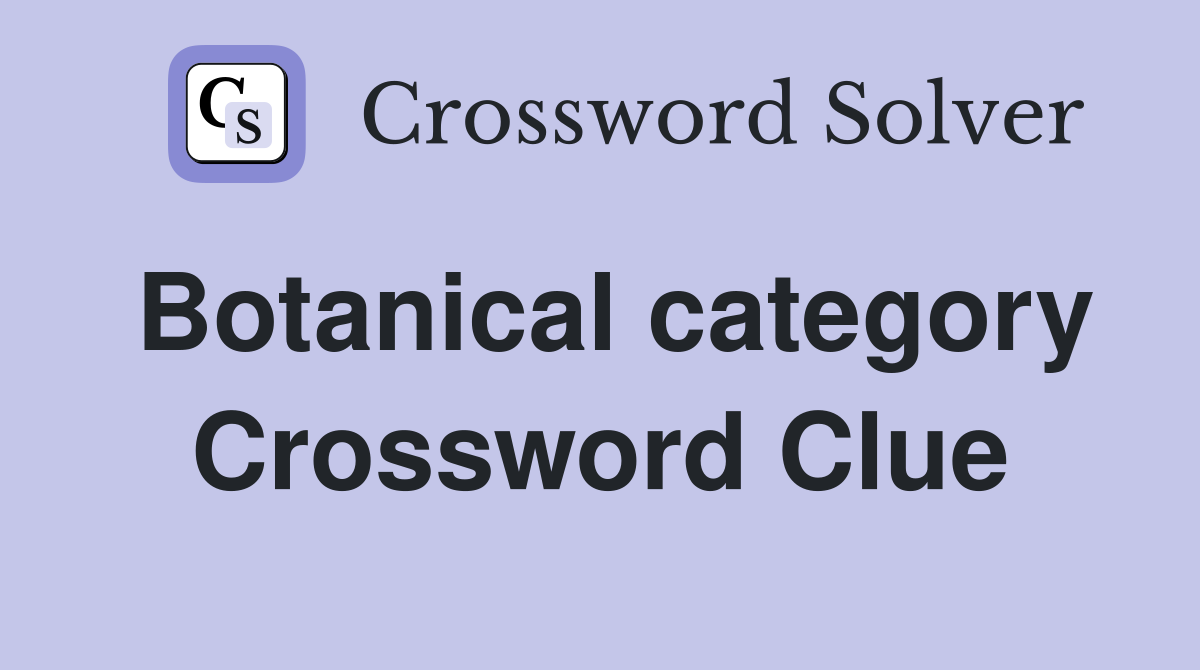 Botanical category Crossword Clue