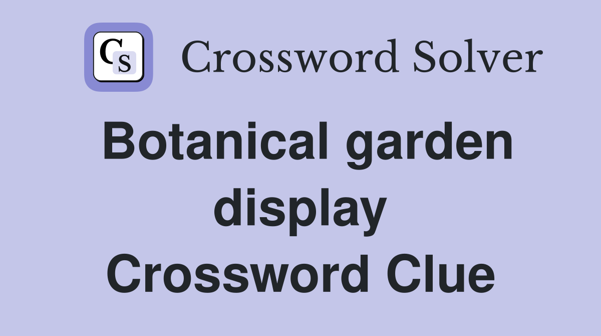 Botanical garden display Crossword Clue