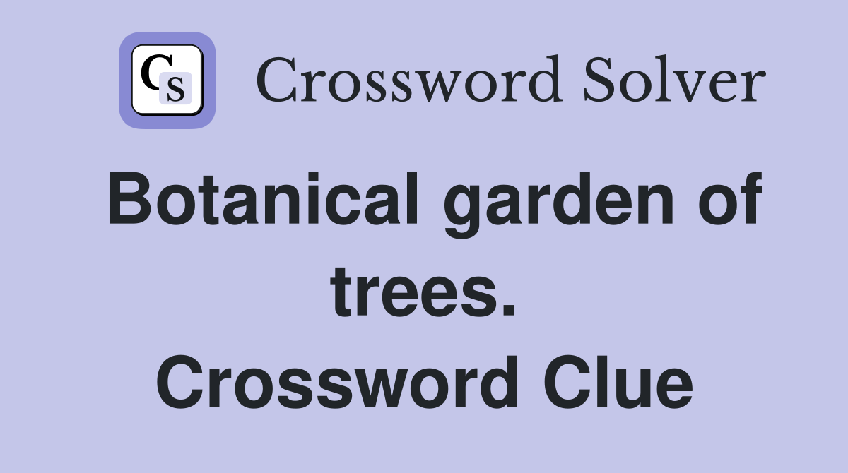 Botanical garden of trees. Crossword Clue