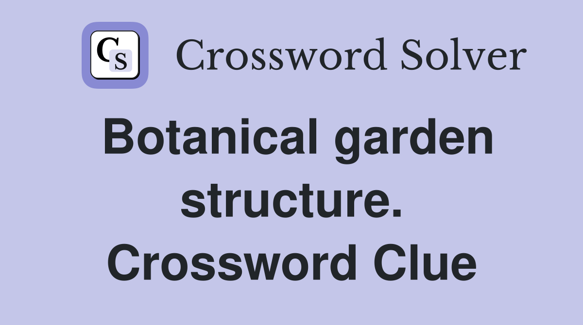 Botanical garden structure. Crossword Clue
