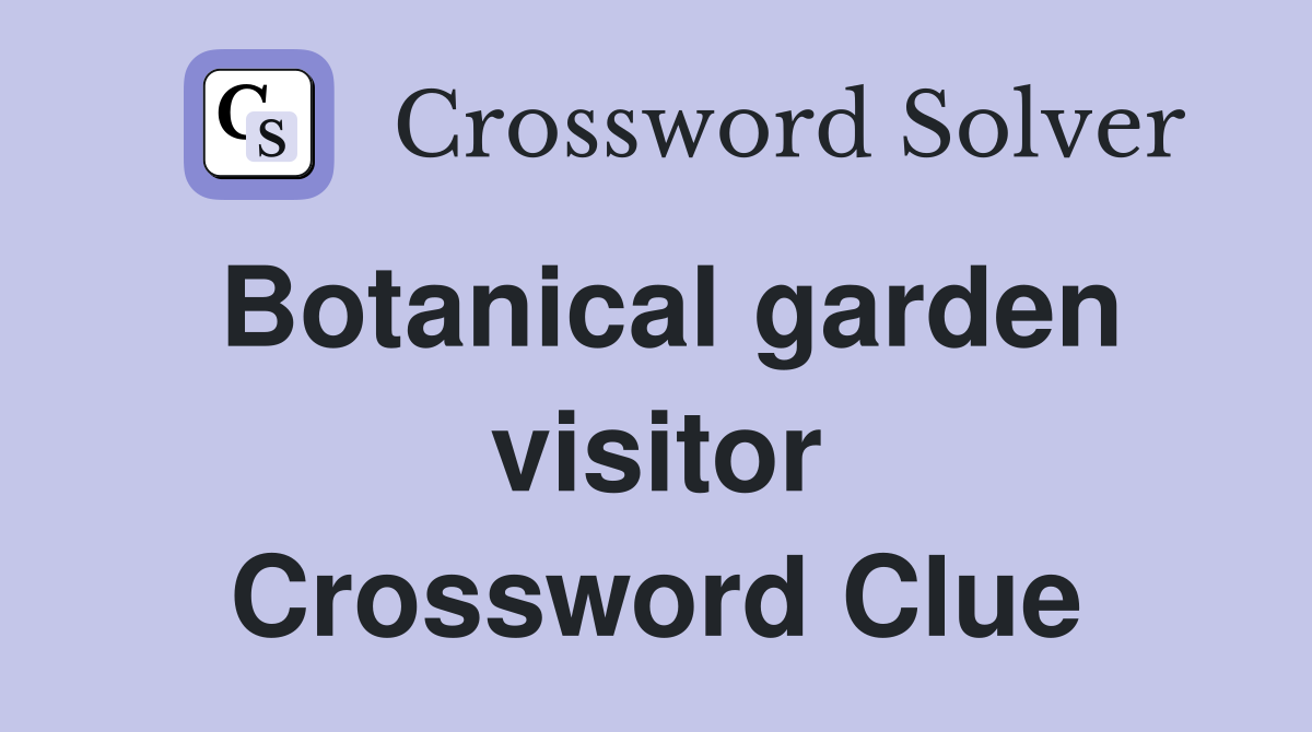 Botanical garden visitor Crossword Clue