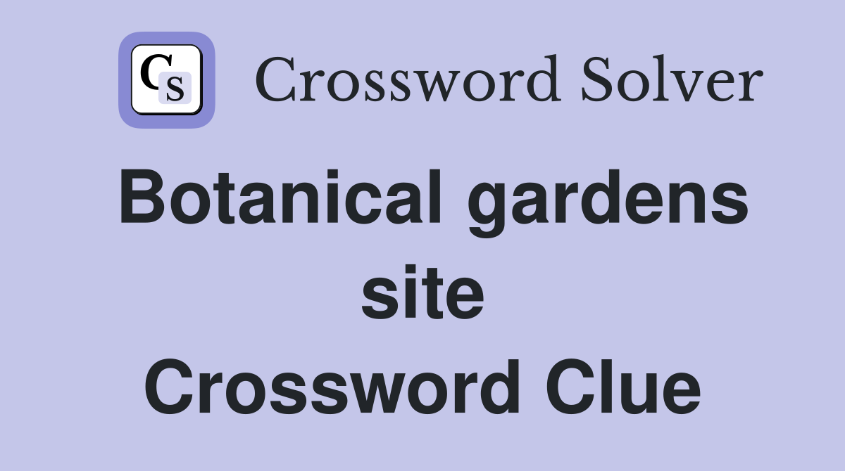 Botanical gardens site Crossword Clue