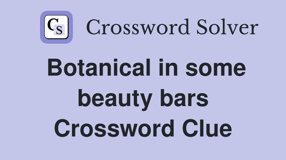Botanical in some beauty bars Crossword Clue