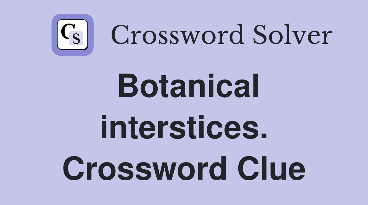 Botanical interstices. Crossword Clue